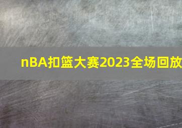 nBA扣篮大赛2023全场回放