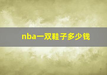 nba一双鞋子多少钱