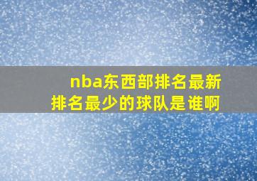 nba东西部排名最新排名最少的球队是谁啊