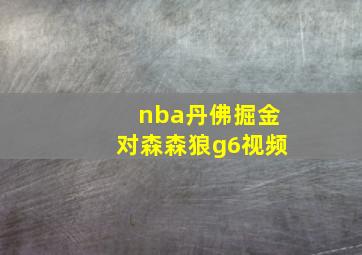 nba丹佛掘金对森森狼g6视频