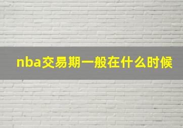 nba交易期一般在什么时候