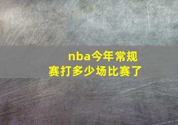 nba今年常规赛打多少场比赛了