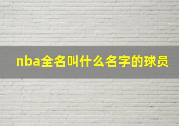 nba全名叫什么名字的球员