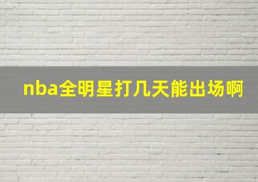 nba全明星打几天能出场啊