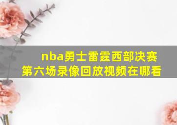 nba勇士雷霆西部决赛第六场录像回放视频在哪看