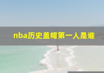 nba历史盖帽第一人是谁