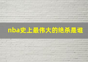 nba史上最伟大的绝杀是谁