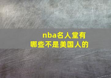 nba名人堂有哪些不是美国人的