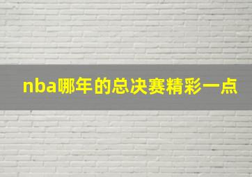 nba哪年的总决赛精彩一点