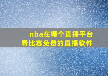 nba在哪个直播平台看比赛免费的直播软件