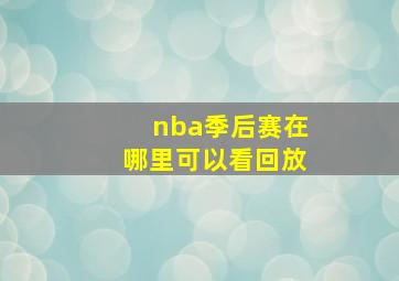 nba季后赛在哪里可以看回放