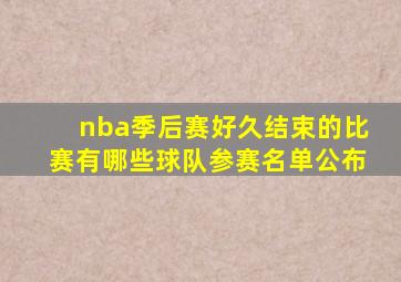 nba季后赛好久结束的比赛有哪些球队参赛名单公布