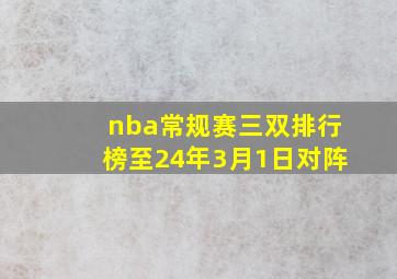 nba常规赛三双排行榜至24年3月1日对阵