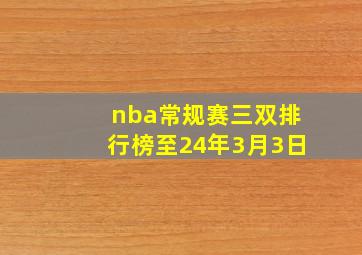 nba常规赛三双排行榜至24年3月3日