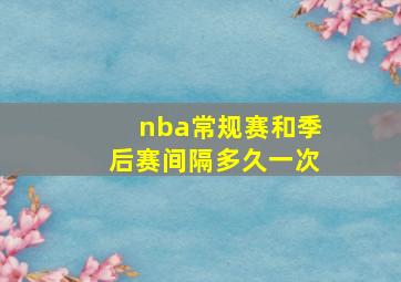 nba常规赛和季后赛间隔多久一次