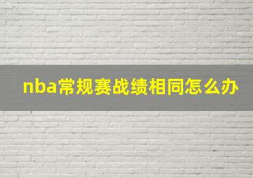 nba常规赛战绩相同怎么办