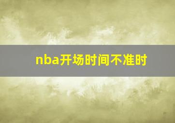 nba开场时间不准时