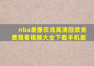 nba录像在线高清回放免费观看视频大全下载手机版