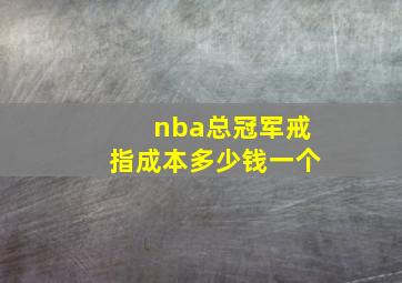 nba总冠军戒指成本多少钱一个