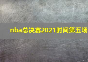 nba总决赛2021时间第五场