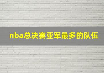 nba总决赛亚军最多的队伍