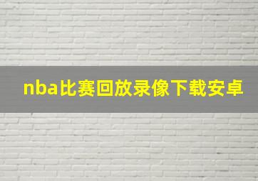 nba比赛回放录像下载安卓