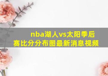 nba湖人vs太阳季后赛比分分布图最新消息视频