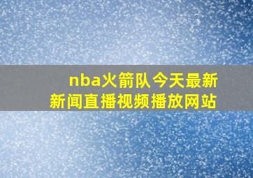 nba火箭队今天最新新闻直播视频播放网站