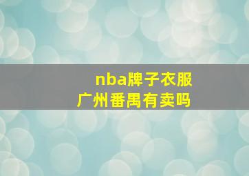 nba牌子衣服广州番禺有卖吗