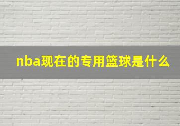 nba现在的专用篮球是什么