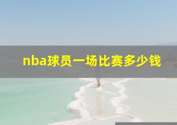 nba球员一场比赛多少钱