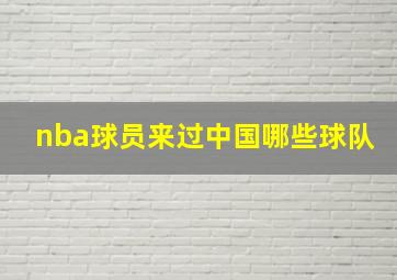 nba球员来过中国哪些球队