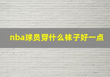 nba球员穿什么袜子好一点