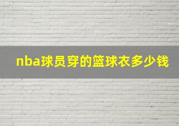 nba球员穿的篮球衣多少钱