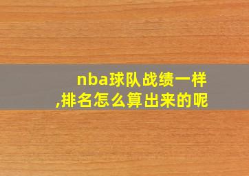 nba球队战绩一样,排名怎么算出来的呢