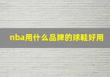 nba用什么品牌的球鞋好用