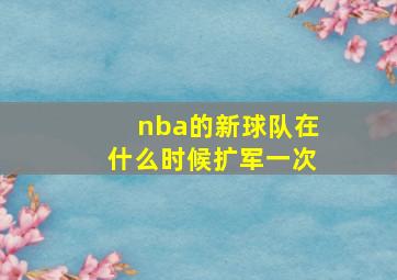 nba的新球队在什么时候扩军一次