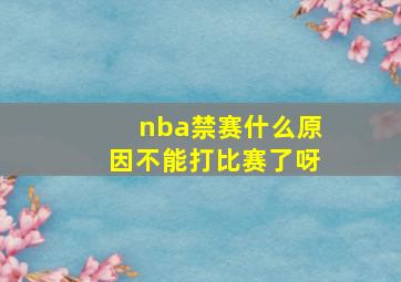 nba禁赛什么原因不能打比赛了呀