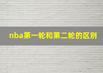 nba第一轮和第二轮的区别