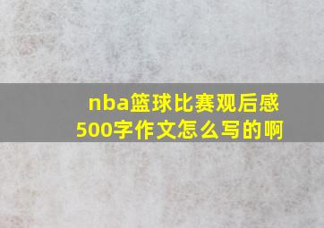 nba篮球比赛观后感500字作文怎么写的啊