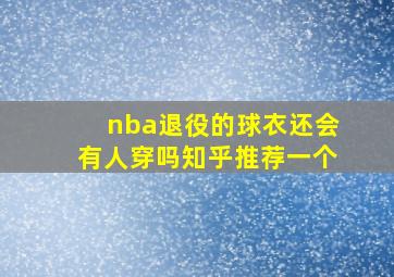 nba退役的球衣还会有人穿吗知乎推荐一个