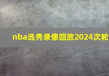 nba选秀录像回放2024次轮