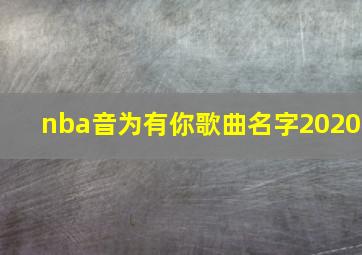 nba音为有你歌曲名字2020