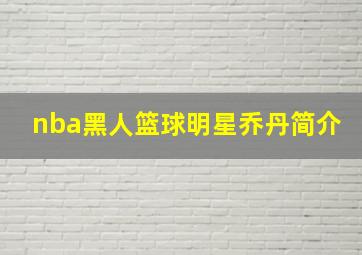 nba黑人篮球明星乔丹简介