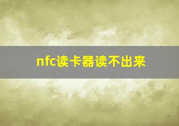 nfc读卡器读不出来