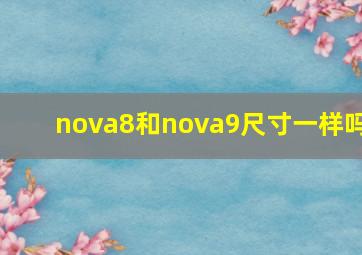 nova8和nova9尺寸一样吗