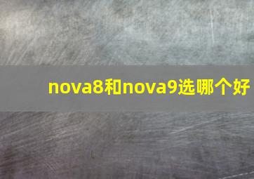 nova8和nova9选哪个好