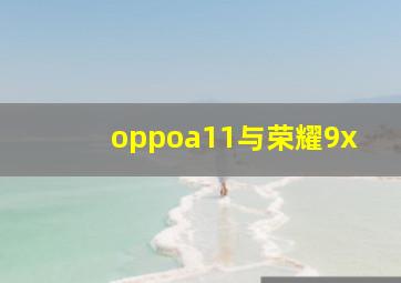 oppoa11与荣耀9x