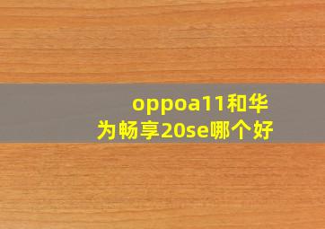 oppoa11和华为畅享20se哪个好