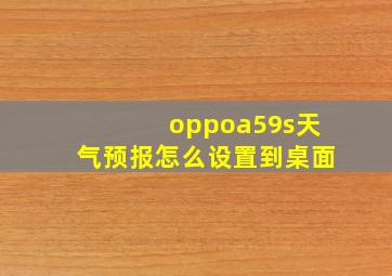 oppoa59s天气预报怎么设置到桌面